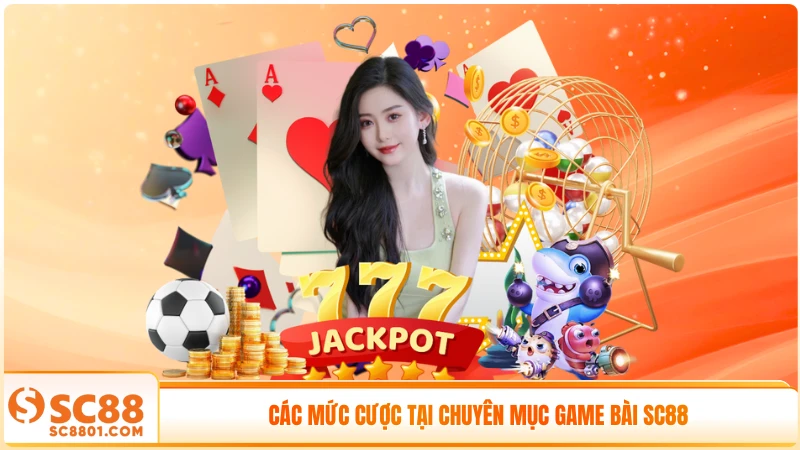 Các mức cược tại chuyên mục game bài SC88