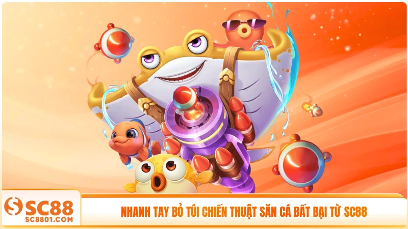 Nhanh tay bỏ túi chiến thuật săn cá bất bại từ SC88